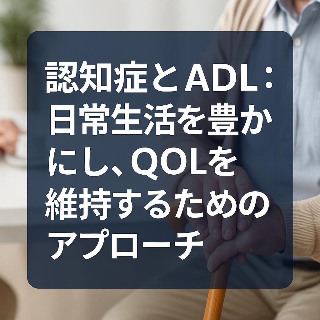 認知症とADL：日常生活を豊かにし、QOLを維持するためのアプローチ