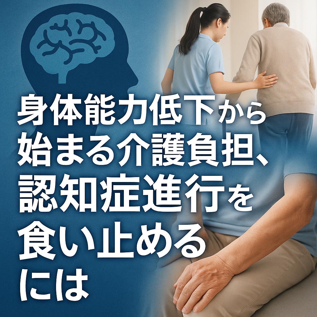身体能力低下から始まる介護負担、認知症進行を食い止めるには